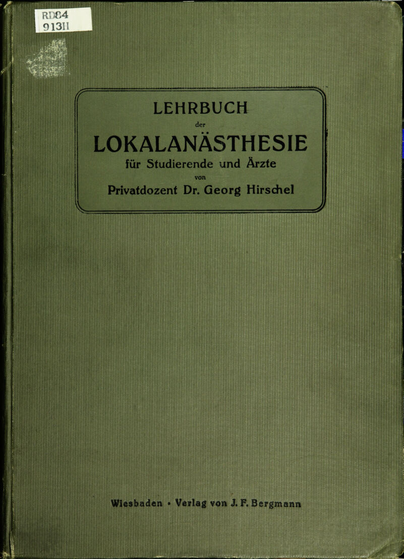 01311 r \ LEHRBUCH der LOKALANÄSTHESIE für Studierende und Ärzte von Privatdozent Dr. Georg Hirschel i. J Wiesbaden • Verlag von J. F. Bergmann