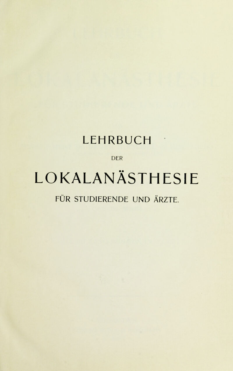 LEHRBUCH DER LOKALANÄSTHESIE FÜR STUDIERENDE UND ÄRZTE.