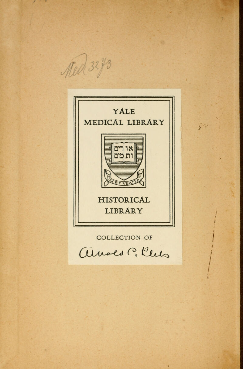 YALE MEDICAL LIBRARY HISTORICAL LIBRARY COLLECTION OF (JdAj^^ (*x t^JbJUz > '