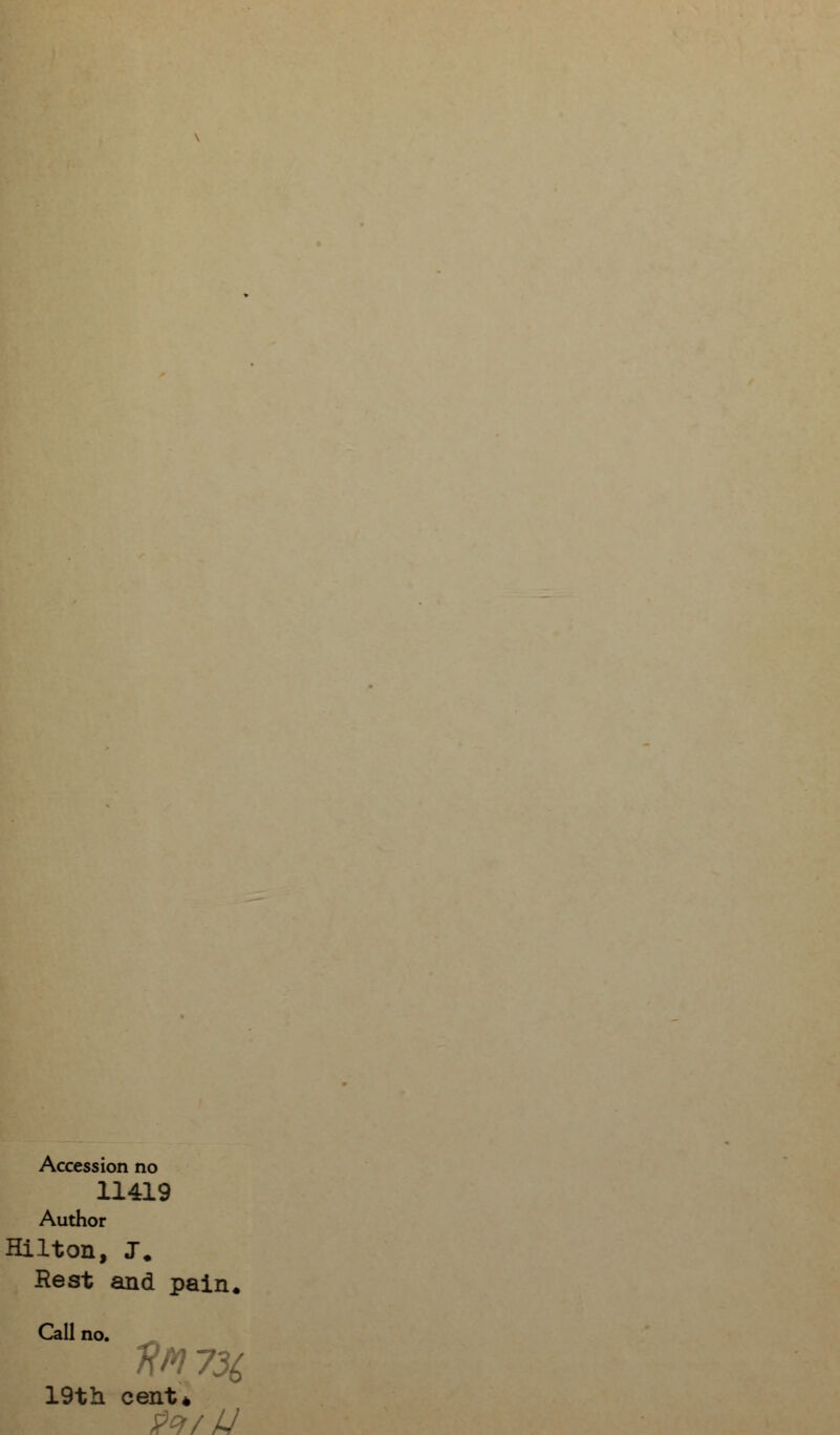 Accession no 11419 Author Hilton, J. Rest and pain. Call no. tin 7% 19th cent* Pcf/U