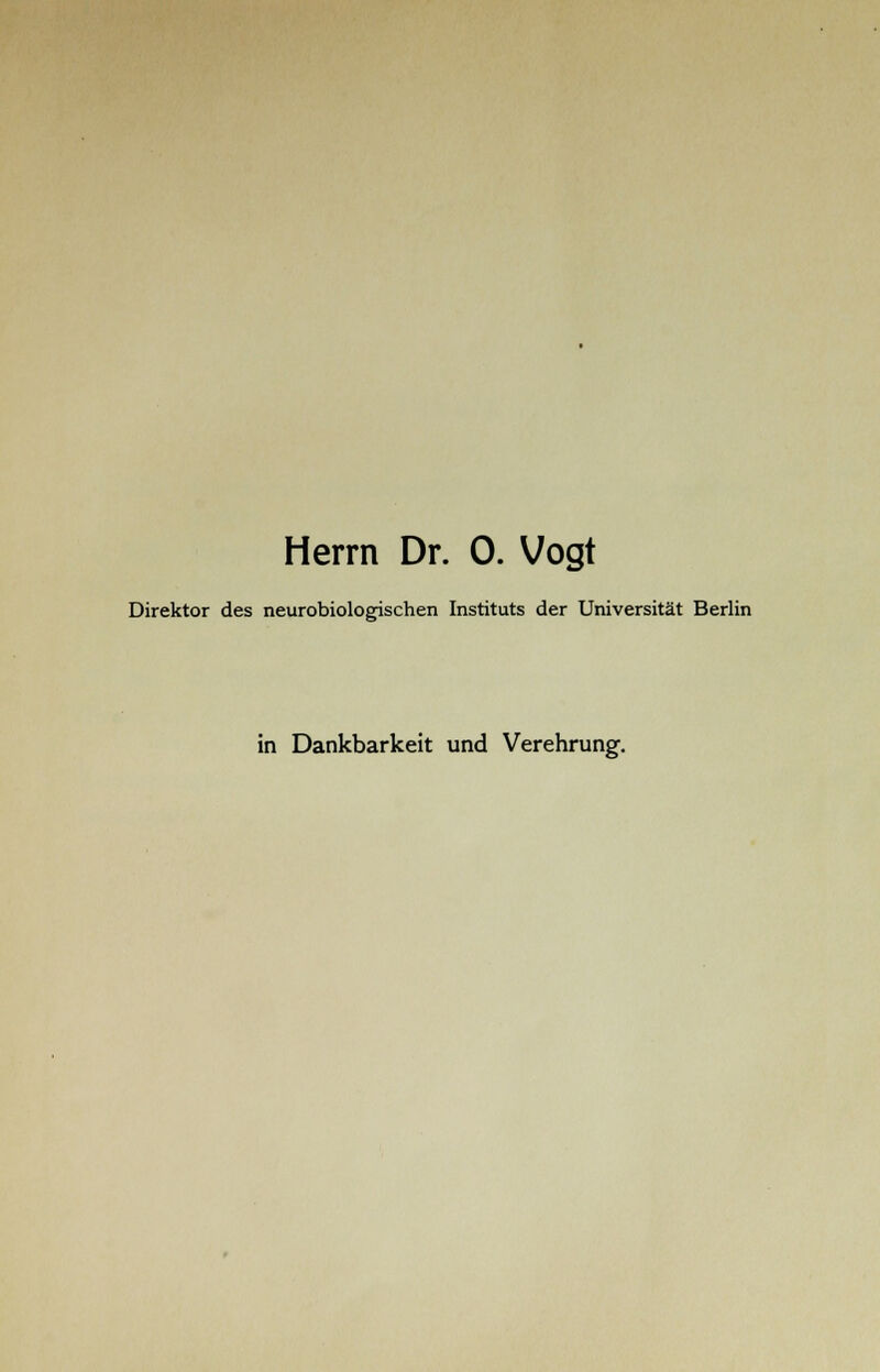 Herrn Dr. 0. Vogt Direktor des neurobiologischen Instituts der Universität Berlin in Dankbarkeit und Verehrung.