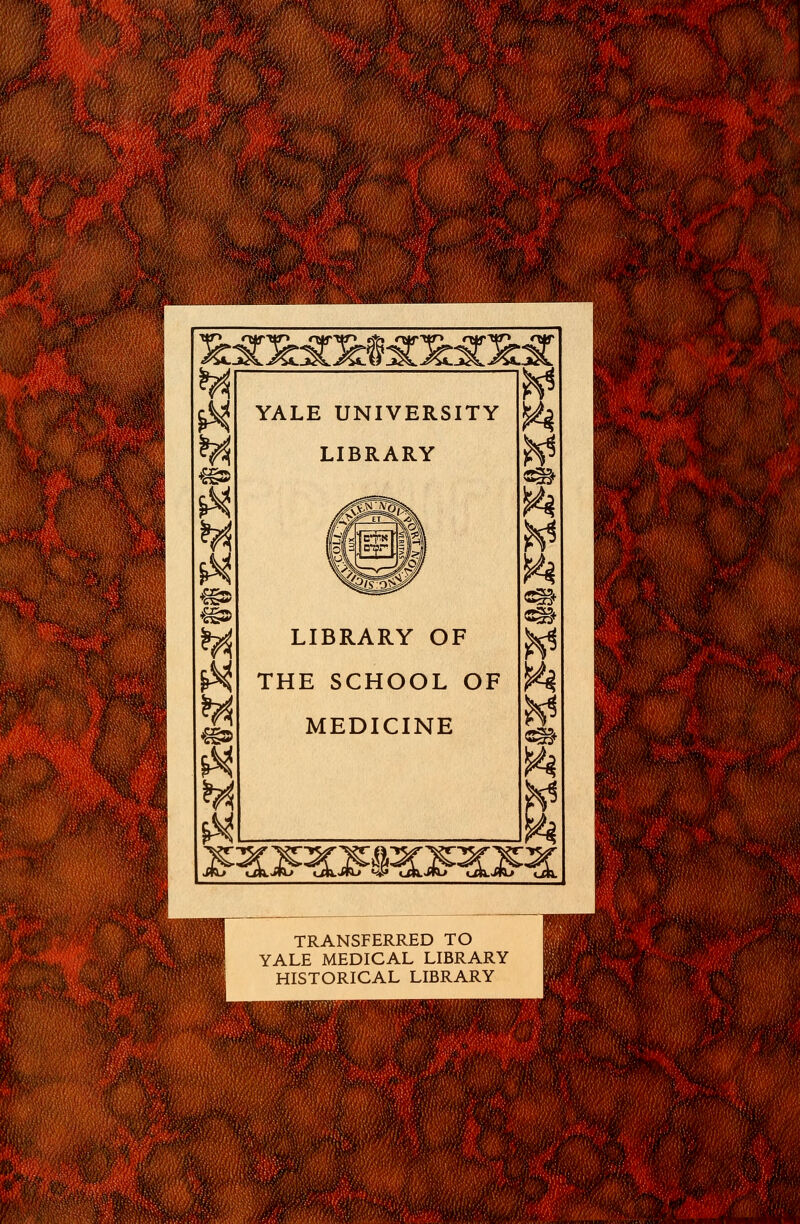 « €gs> W YALE UNIVERSITY LIBRARY LIBRARY OF THE SCHOOL OF MEDICINE W tf TRANSFERRED TO YALE MEDICAL LIBRARY HISTORICAL LIBRARY