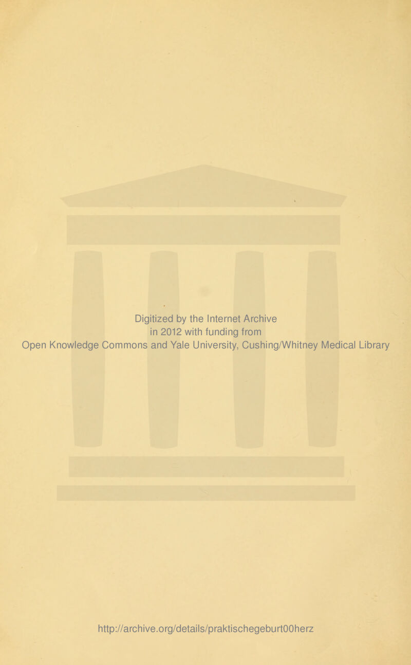 Digitized by the Internet Archive in 2012 with funding from Open Knowledge Commons and Yale University, Cushing/Whitney Medical Library http://archive.org/details/praktischegeburtOOherz
