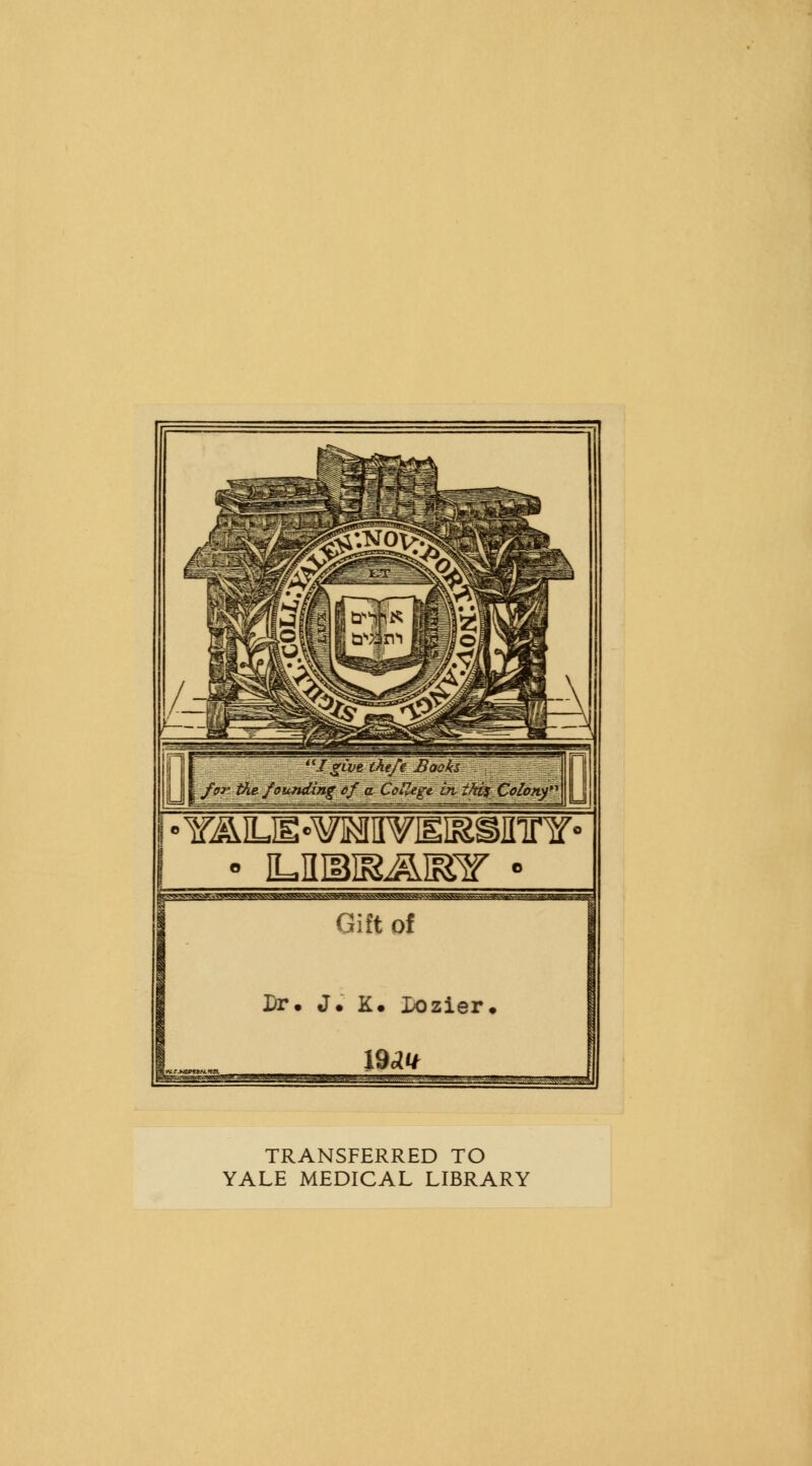 u Igivtlhefe Backs \ for. the- foundingcj'aCollege irvihisColonf Y,&ILE<>WJMUVIElJSSIITYs iLiiiBiaamr TRANSFERRED TO YALE MEDICAL LIBRARY