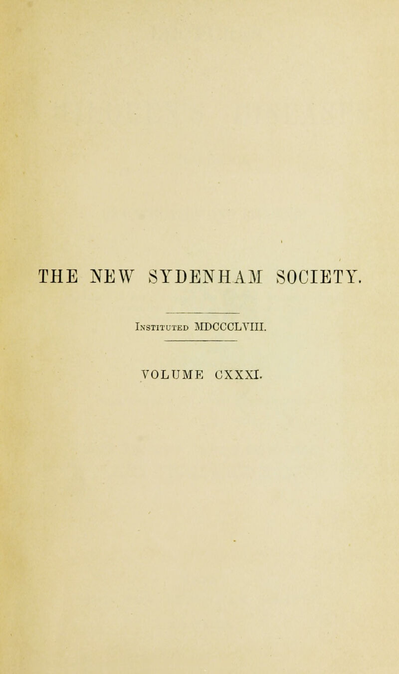 THE NEW SYDENHAM SOCIETY Instituted MDCCCLVIII. VOLUME CXXXI.