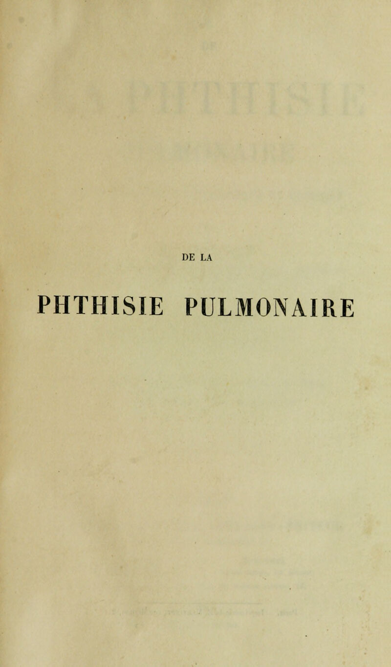 DE LA PHTHISIE PULMONAIRE