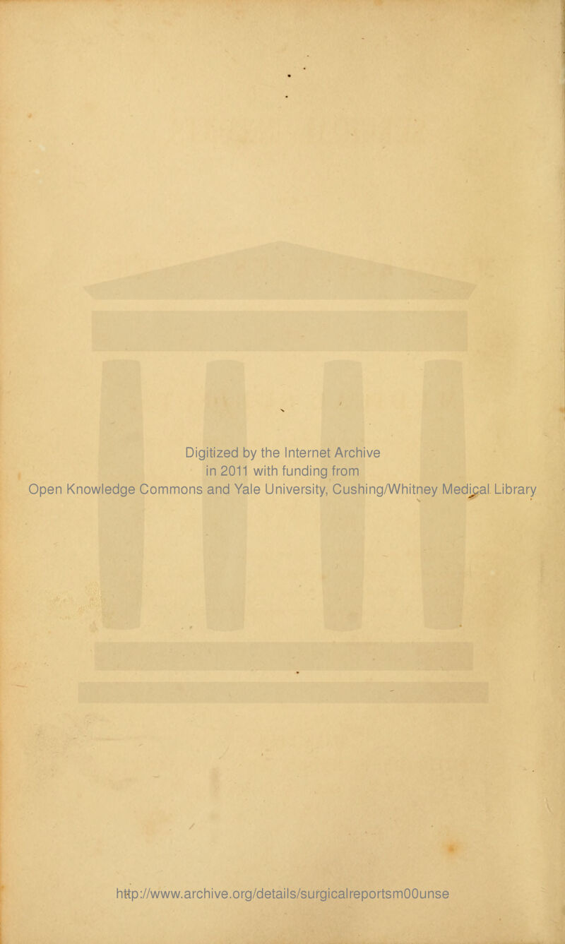 Digitized by tine Internet Arcliive in 2011 witli funding from Open Knowledge Commons and Yale University, Gushing/Whitney Medipal. Library http://www.archive.org/details/surgicalreportsmOOunse