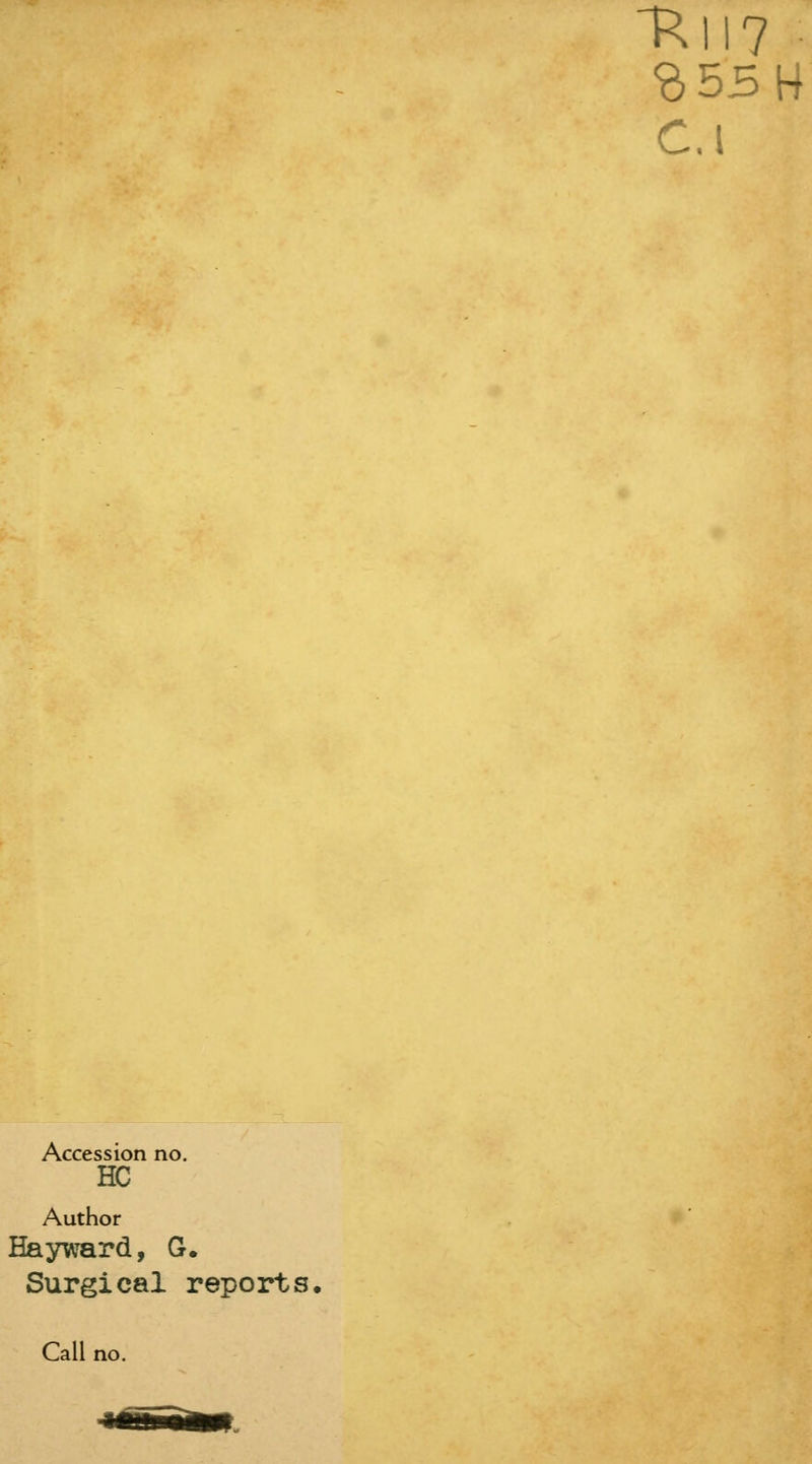C.l Accession no, EC Author Hayward, G. Surgical reports, Call no.