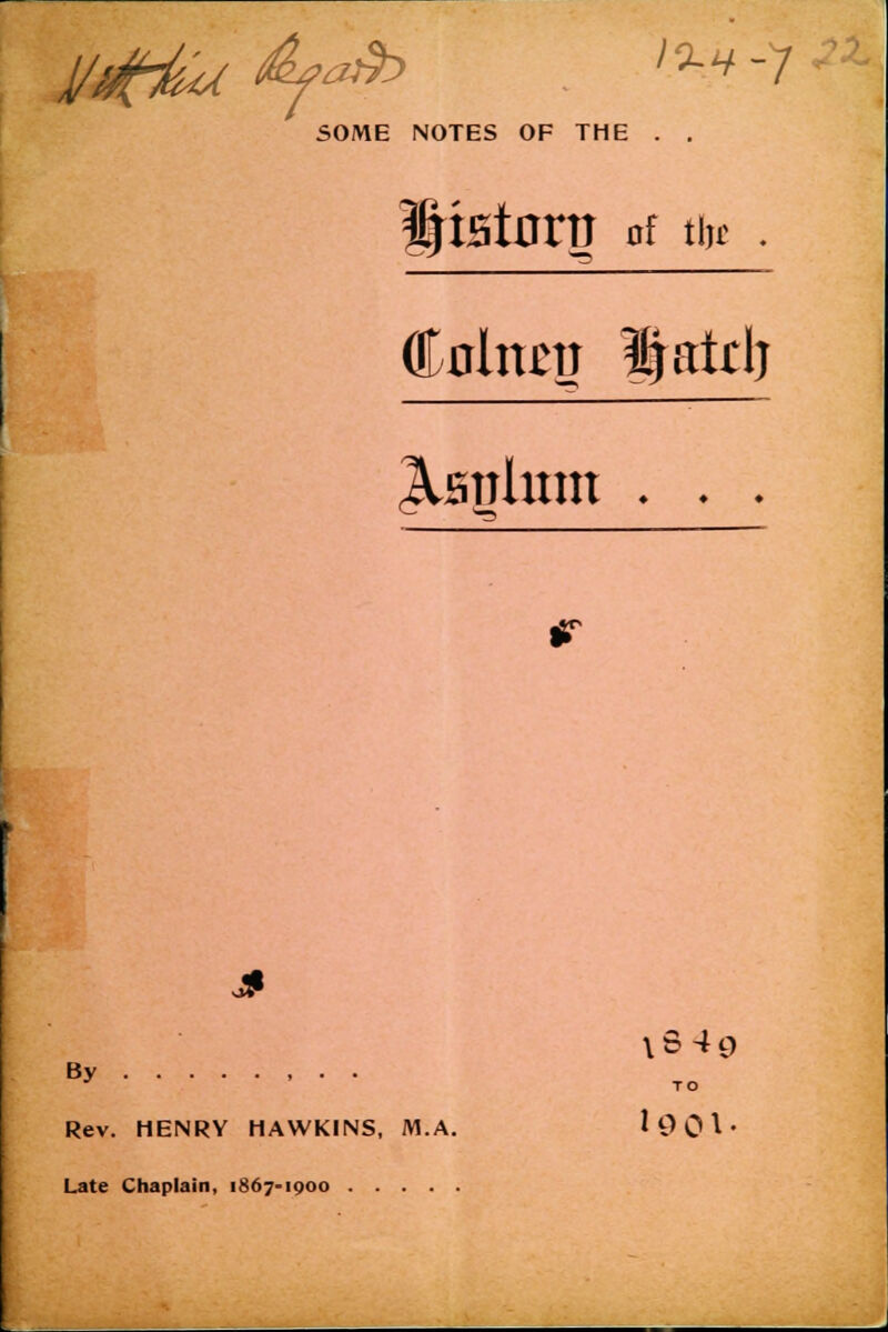 l/rt4o( &f*>b SOME NOTES OF THE . . Cirlimr Hatdj Jtsnlum . . . \S49 *y Rev. HENRY HAWKINS, M.A. H) 0 ^ • Late Chaplain, 1867-1900