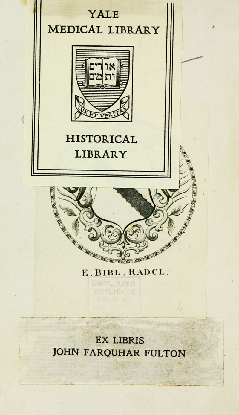 YALE MEDICAL LIBRARY HISTORICAL LIBRARY E.BIBL . RADCL. EX LIBRIS JOHN FARQUHAR FULTON