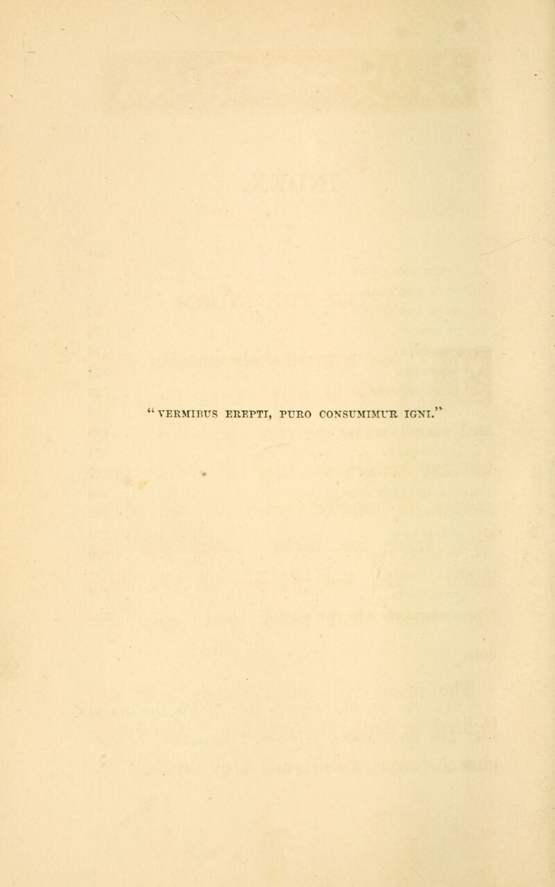 VERMIBUS EREPTI, PURO CONSUMIMVR IGNI.
