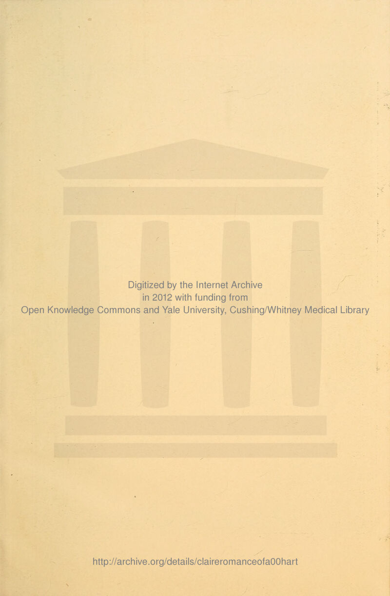 Digitized by the Internet Archive in 2012 with funding from Open Knowledge Commons and Yale University, Cushing/Whitney Medical Library http://archive.org/details/claireromanceofaOOhart