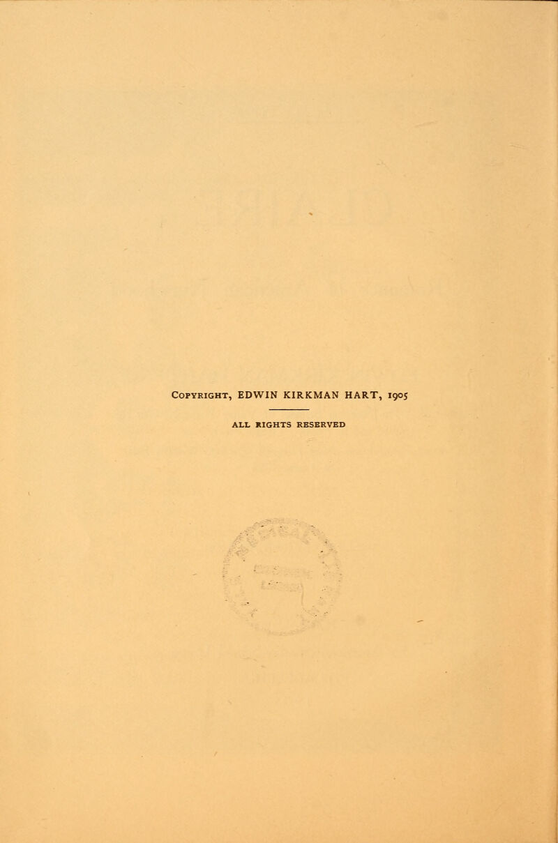 Copyright, EDWIN KIRKMAN HART, 1905 ALL RIGHTS RESERVED