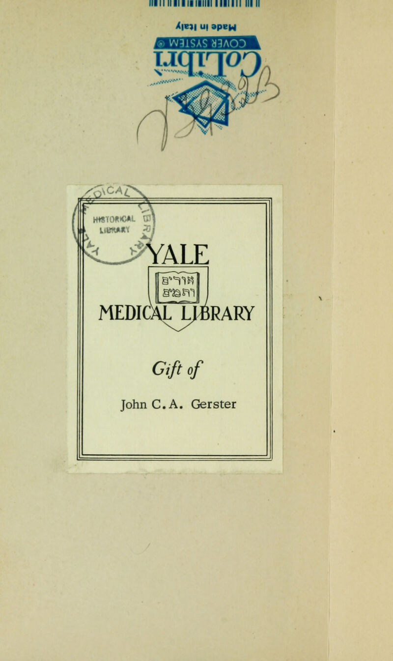 iiiimiiiiiiiiiiiiiiiiiii ihm Xieji u| apew W31SAS JJ3AOD TJQT'TO ALE MEDICAL LIBRARY Giftof John CA. Gerster