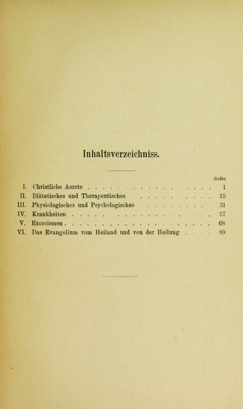 Inhaltsverzeichniss. Seite I. Christliche Aerzte .... 1 II. Diätetisches und Therapeutisches 15 III. Physiologisches und Psychologisches 31 IV. Krankheiten . . 57 V. Exorcismen 68