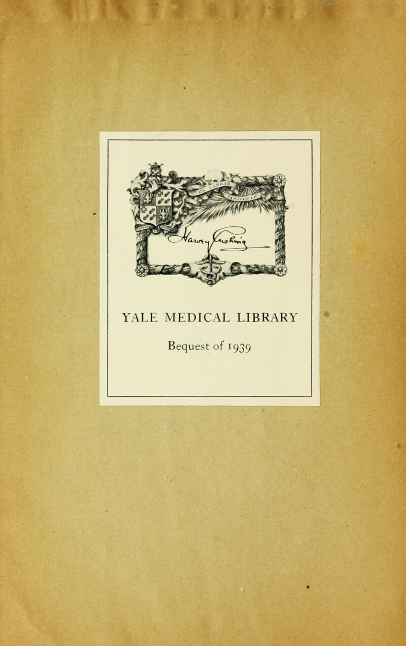 YALE MEDICAL LIBRARY Bequest o( 1939