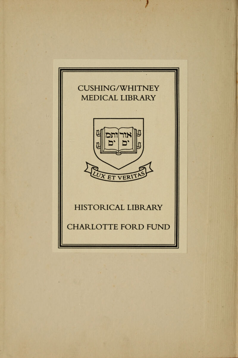 ' CUSHING/WHITNEY MEDICAL LIBRARY Dirt t—^ r Ti tin a* p 5 HISTORICAL LIBRARY CHARLOTTE FORD FUND