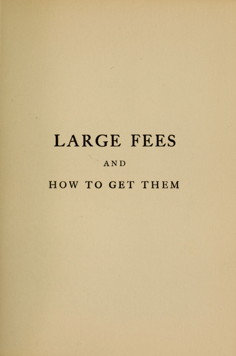 LARGE FEES AND HOW TO GET THEM