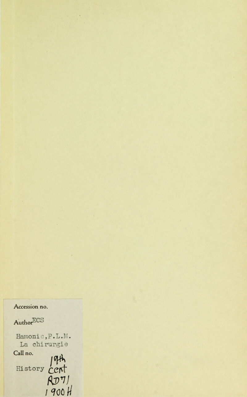 Accession no. Author503 Hamonic,P.L.M. La chirurgie Call no. * History Qgfô