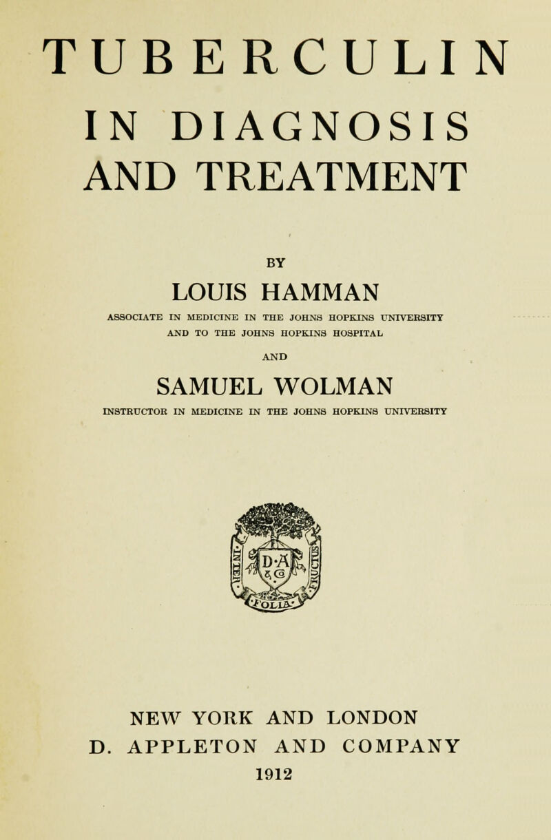 IN DIAGNOSIS AND TREATMENT BY LOUIS HAMMAN ASSOCIATE IN MEDICINE IN THE JOHNS HOPKINS UNIVERSITY AND TO THE JOHNS HOPKINS HOSPITAL AND SAMUEL WOLMAN INSTRUCTOR IN MEDICINE IN THE JOHNS HOPKINS UNIVERSITY NEW YORK AND LONDON D. APPLETON AND COMPANY 1912