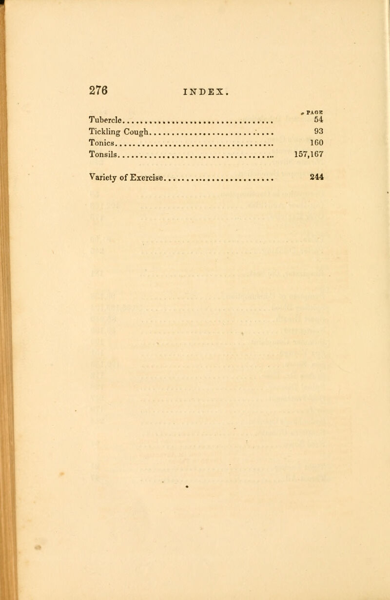 s PAGE Tubercle 54 Tickling Cough 93 Tonics 160 Tonsils 157,167 Variety of Exercise 244