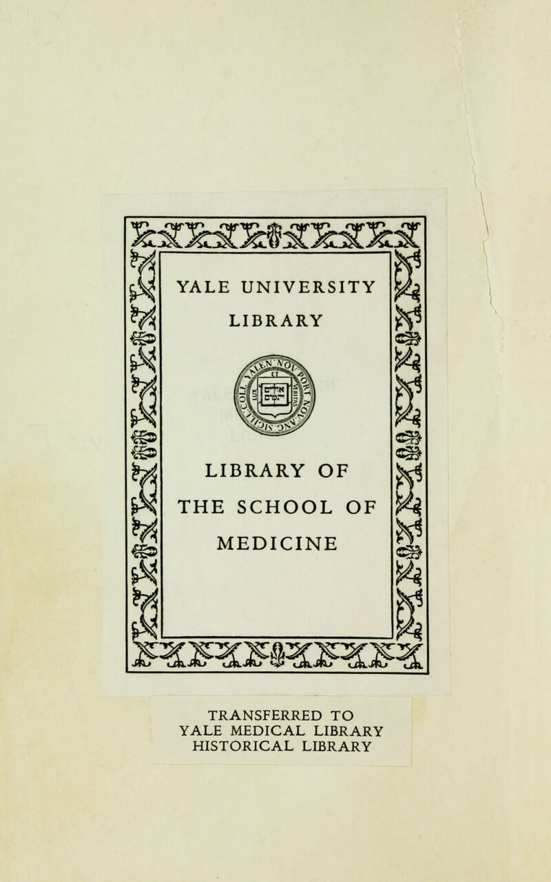YALE UNIVERSITY LIBRARY LIBRARY OF THE SCHOOL OF MEDICINE TRANSFERRED TO YALE MEDICAL LIBRARY HISTORICAL LIBRARY