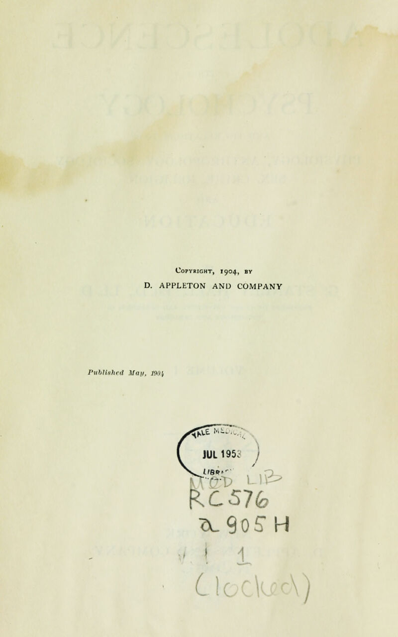 Copyright, 1904, by D. APPLETON AND COMPANY Published Man, 190!, JUL 195c j ?l90SH I 1 Clod