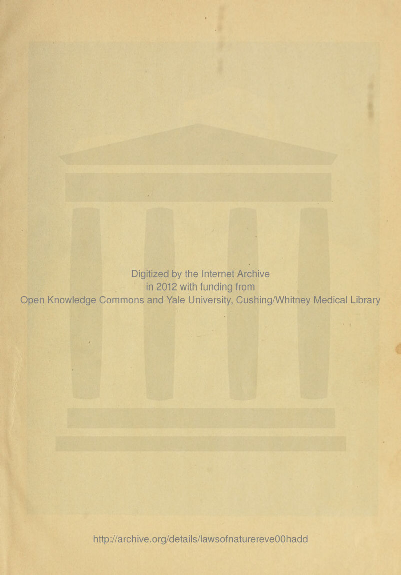 Digitized by the Internet Archive in 2012 with funding from Open Knowledge Commons and Yale University, Cushing/Whitney Medical Library http://archive.org/details/lawsofnaturereveOOhadd