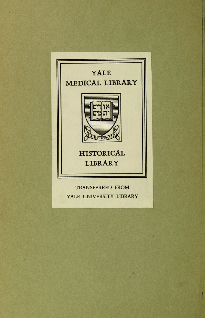 YALE MEDICAL LIBRARY HISTORICAL LIBRARY TRANSFERRED FROM YALE UNIVERSITY LIBRARY