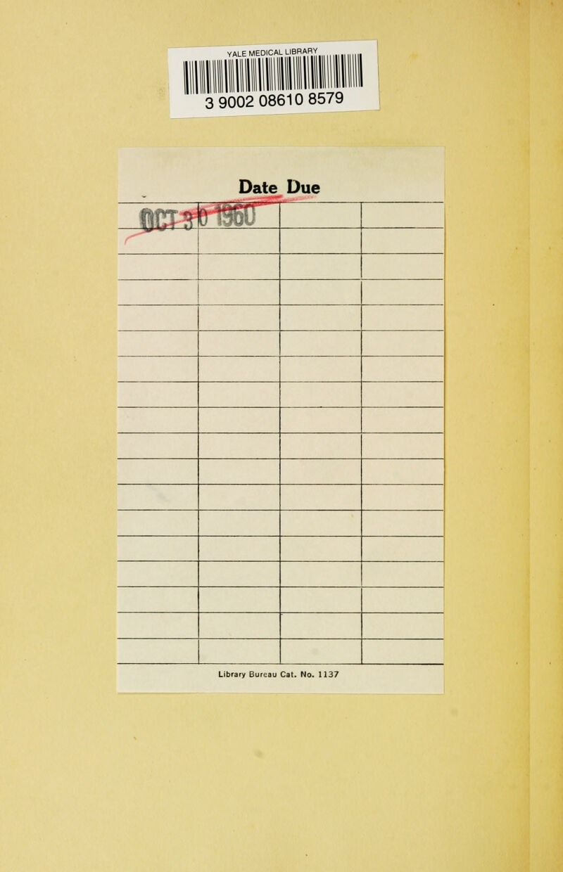 YALE MEDICAL LIBRARY 3 9002 08610 8579 Date Due ^pxvmr Library Bureau Cat. No. 1137