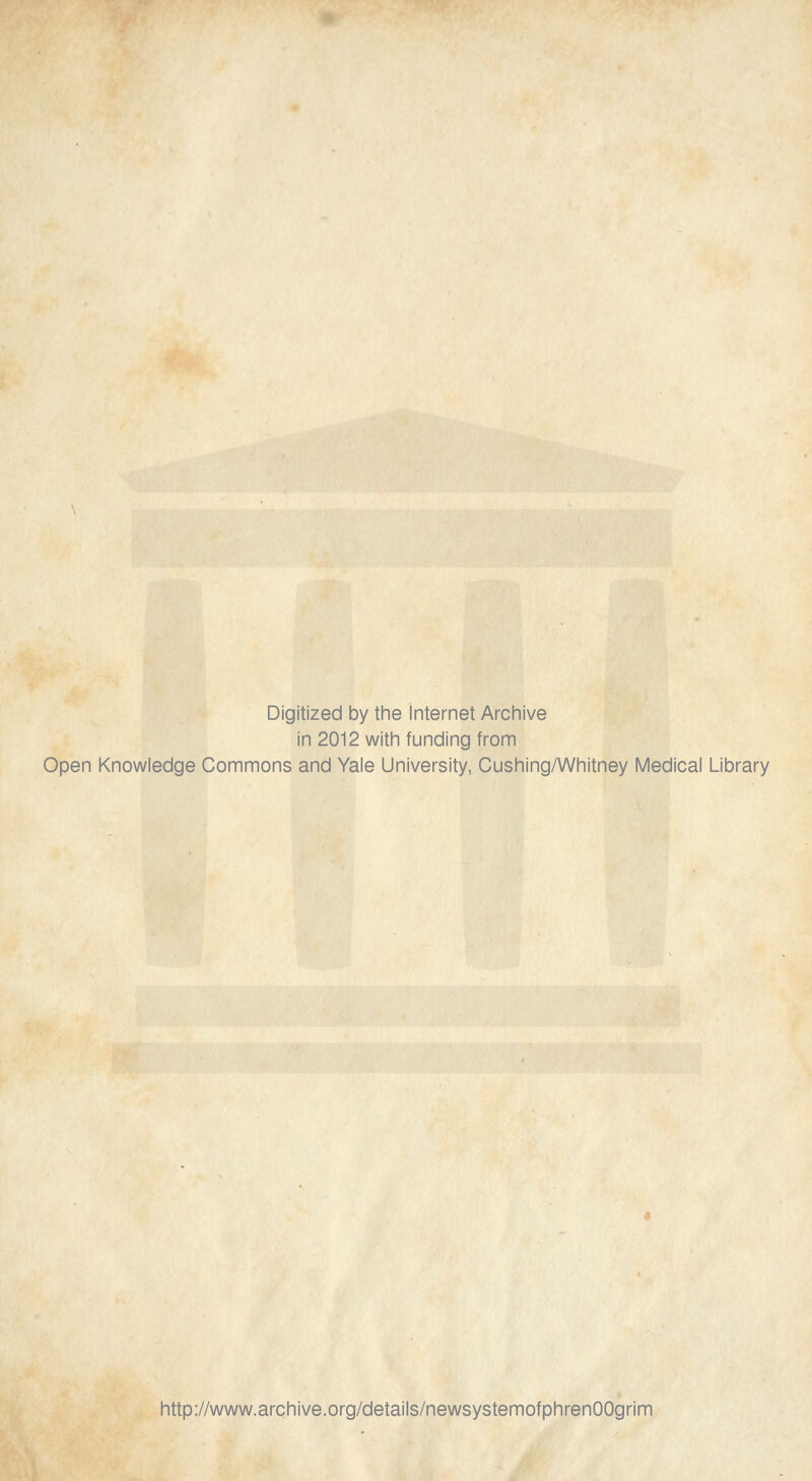 Digitized by the Internet Archive in 2012 with funding from Open Knowledge Commons and Yale University, Cushing/Whitney Medical Library http://www.archive.org/details/newsystemofphrenOOgrim