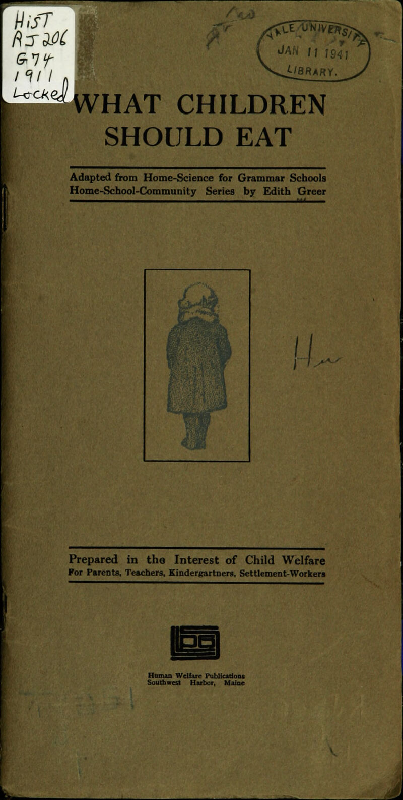 UifT G-vy- ,VI I) JAN /i ; c [AT CHILDREN SHOULD EAT Adapted from Home-Science for Grammar Schools Home-School-Community Series by Edith Greer w Prepared in the Interest of Child Welfare For Parents, Teachers, Kindergartners, Settlement-Workers Human Welfare Publications Southwest Harbor, Maine
