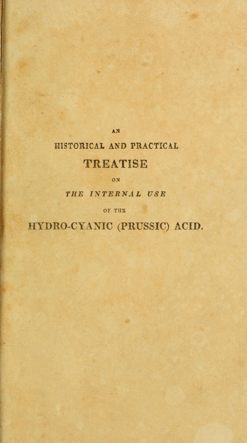 I All HISTORICAL AND PRACTICAL TREATISE ON THE INTERNAL USE OF THB HYDRO-CYANIC (PRUSSIC) ACID.