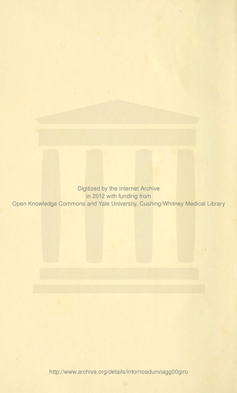 Digitized by the Internet Archive in 2012 with funding from Open Knowledge Commons and Yale University, Cushing/Whitney Medicai Library http://www.archive.org/details/intornoadunviaggOOgiro