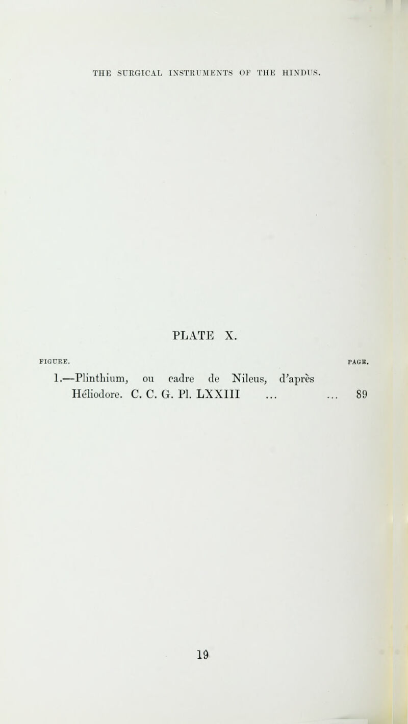 PLATE X. 1.—Plinthiiim, on cadre de Nileus, d'apres He'liodore. C. C. G. PL LXXIII ... ... 89 Id
