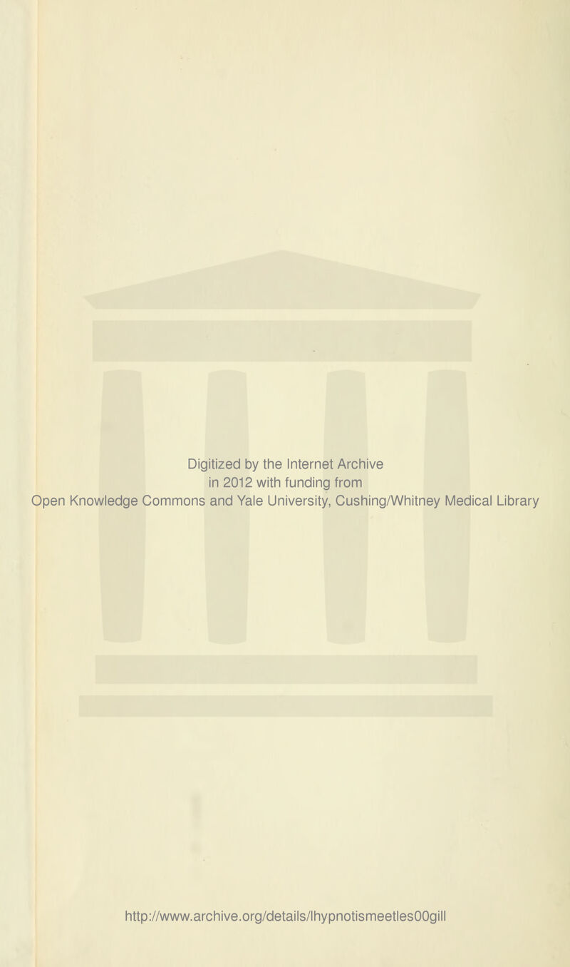 Digitized by the Internet Archive in 2012 with funding from Open Knowledge Commons and Yale University, Cushing/Whitney Médical Library http://www.archive.org/details/lhypnotismeetlesOOgill