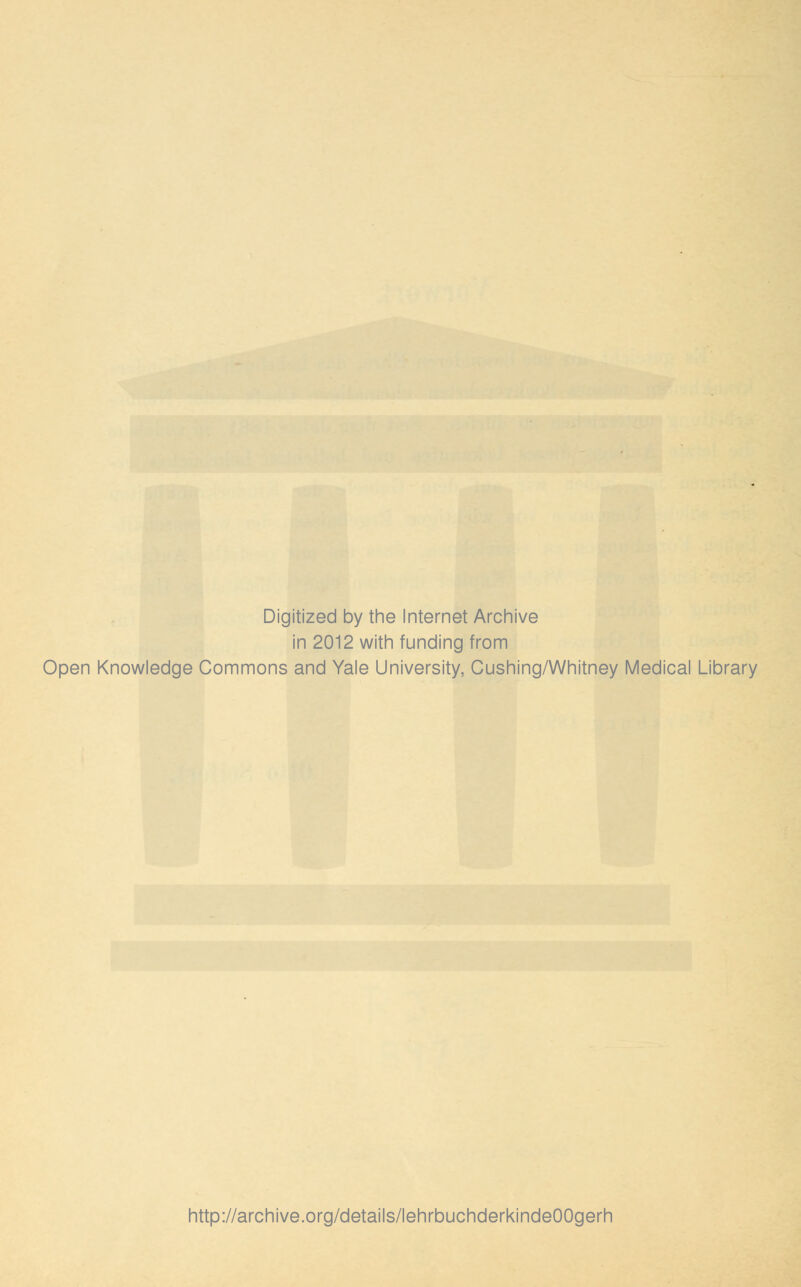 Digitized by the Internet Archive in 2012 with funding from Open Knowledge Commons and Yale University, Cushing/Whitney Medical Library http://archive.org/details/lehrbuchderkindeOOgerh