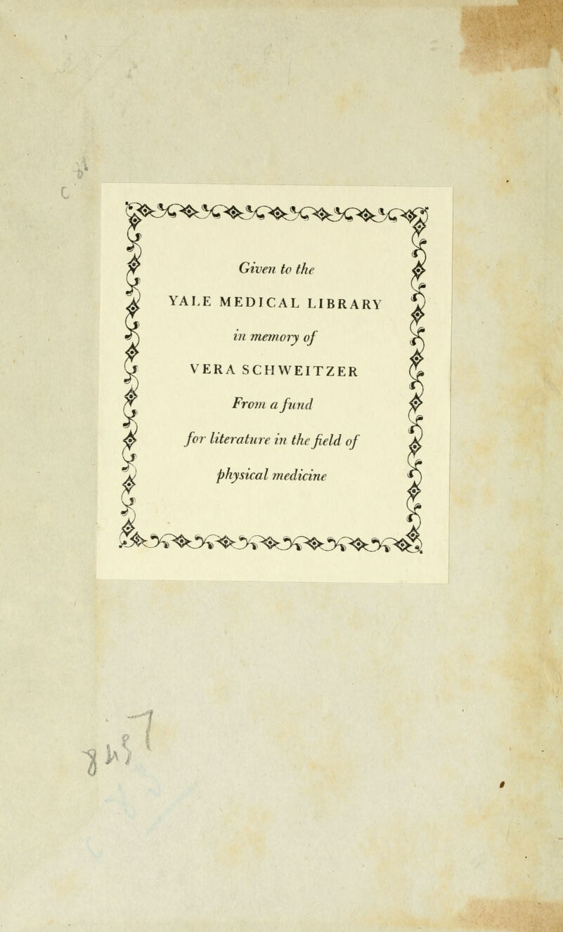 Given to the YALE MEDICAL LIBRARY in memory of VERA SCHWEITZER From afund for literature in thefield of physical médiane \ K I*1