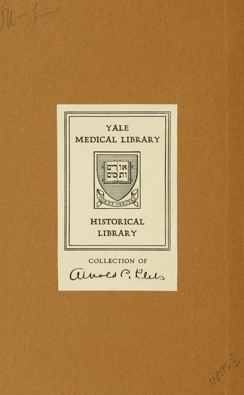 YALE MEDICAL LIBRARY HISTORICAL LIBRARY COLLECTION OF ^