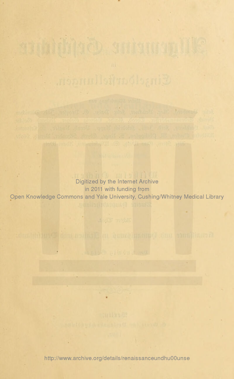 Digitized by the Internet Archive in 2011 witli funding from Open Knowledge Commons and Yale University, Cushing/Whitney Medical Library http://www.archive.org/details/renaissanceundhuOOunse