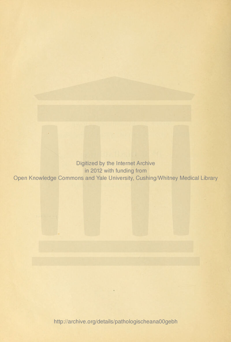 Digitized by the Internet Archive in 2012 with funding from Open Knowledge Commons and Yale University, Cushing/Whitney Medical Library http://archive.org/details/pathologischeanaOOgebh