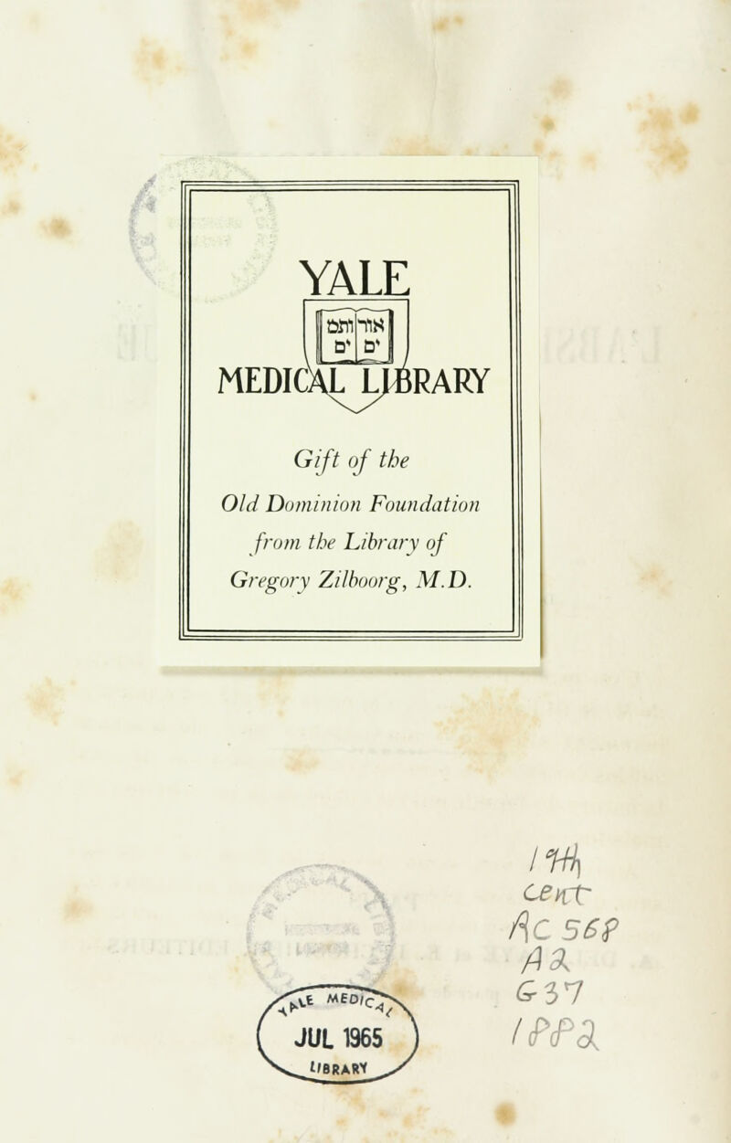 MEDICALJ^RARY Gift of the OUI Dominion Foundation from the Library of Gregory Zilboorg, M.D. ^ 1% CBKt £37