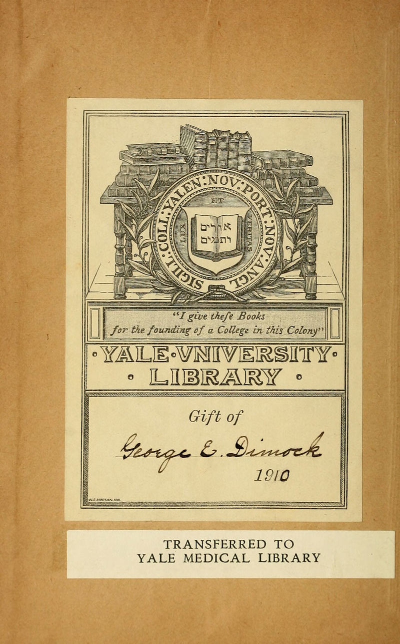 • Y^ILE«Wffl¥EiSSIT¥' Gift of 1910 TRANSFERRED TO YALE MEDICAL LIBRARY