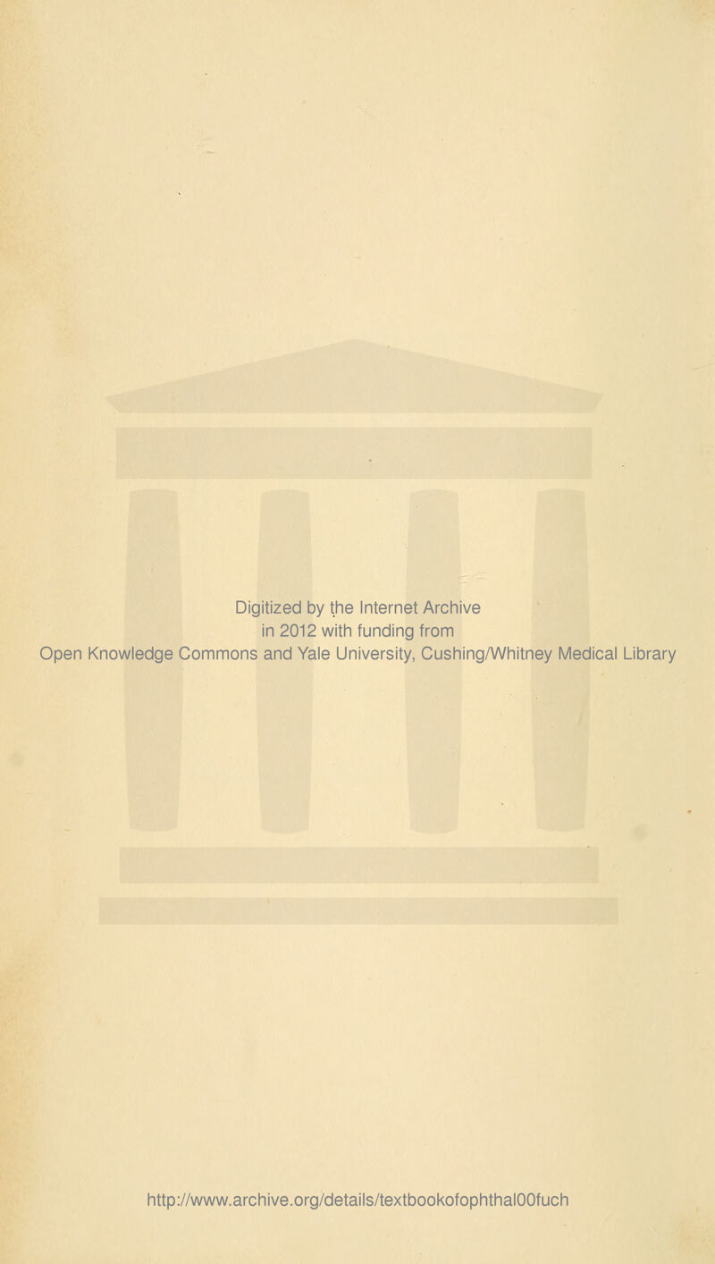 Digitized by the Internet Archive in 2012 with funding from Open Knowledge Commons and Yale University, Cushing/Whitney Medical Library http://www.archive.org/details/textbookofophthalOOfuch