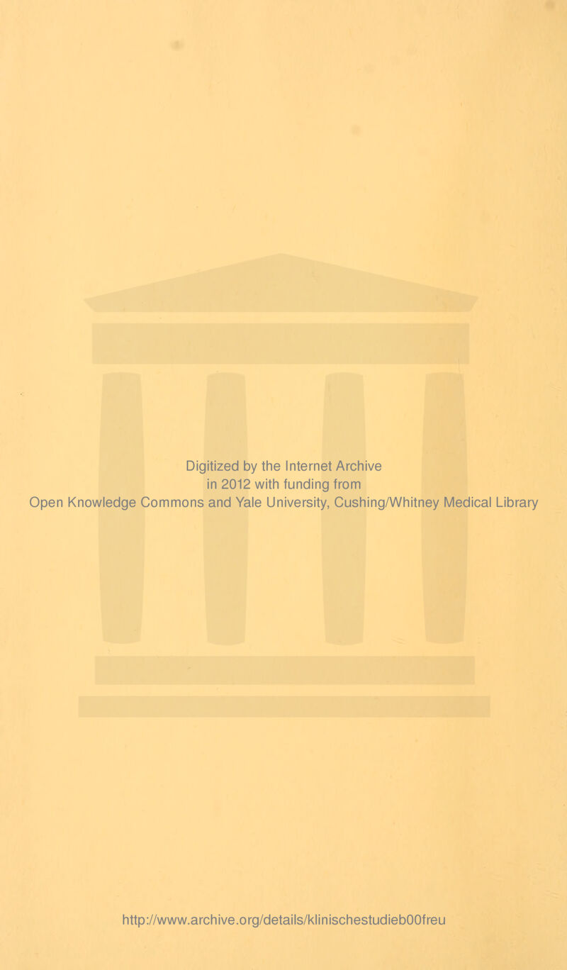 Digitized by the Internet Archive in 2012 with funding from Open Knowledge Commons and Yale University, Cushing/Whitney Medical Library http://www.archive.org/details/klinischestudiebOOfreu