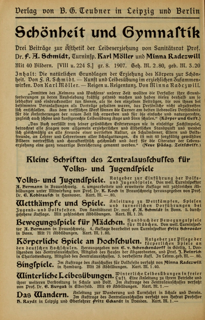 Scbonbeit und 6ymnafttk Dret Beitrage 3ur flftfjetif ber £eibeser3ief)ung von Sanitatsrat prof. Dr. f • H* Schmidt, fturntnfp. Karl JMollcr unb JMttina RadczwtU mit 40 Btibern. [VIII u. 224 $.] gr. 8. 1907. (5et). ITT. 2.80, geb. ITT. 3.20 3nt)alt: Die natiirltdjen (Brunblagen ber (Er3tet)ung bes Korpers 3ur Stf)dn* fjett. Don £. fl. S d) m i b t. — Kunft unb £eibe$iibung im er3tef)ltd)en 3ufammen= totrfen. DonKarllTIoller. — Retgenu.Reigentan3. DonHTtnnaRabc3tDtlI. „3nmitten 6es ,Keimens unb tDadjjens' unferer 3eit roollten 6ic Derfaffer irjre <5ru nb= forberungen 3U 6crcn tteubelebung frafttg geltenb madjen unb rjaben biefes besrjatb urn fo lebrjafter unb einbrurfsooller tun fonnen, als fie ben eitt3clncn Beitragen, 6ie oon ifmen bei beftimmten Deranlaffungen als Dortrage gefyalten roaren, bas perfonlidy nid)t ab3uftreifen ftd) entfdiloffen. flus bem trefflidjen U)cr! fonnen 6ie burner am beften liebeoolles Derftanbms fur bit flnforberungen ber ncuen 3eit jtdj ertoerben unb fiir bit einfa&ie unb naturgered)te, 3ugleid) audi fdjone un6 funftgeredjte £eibesiibung Huge unb Sinn fdjulen. (Korper und 6eift.) „Das Bud) ocrfallt trotj fetner griinblidjen (Erbrterungen nie in einfeitige $ad)ftmpelei, betraditet allc $ragen t>om allgemein er3iel)erijd)en unb aftrjetifdjen Stanbpunft unb roenbet fid) gletdmtafjig an allc 5reunbe einer ucrticftcn Kultur, an Sdjulmauner, (Eltcrn unb Dolls* freunbe, an fearer unb £ef)rerinnen aller Sdjulgattungen. €s ijt mit 40 forgfaltig getoafjlten Bilbcrn oortrefflid) unb djaraftertftifd) gefdmtticft unb barf fiir bie £tteratur ber £ebens= cr3tc^ung dm gan3 ncuartigc Bereid)erung genannt roerben. (JNeuc padag. Zeitfcbrift.) Kleinc Scbriften des Zentralausfcbuffes fur Yolks- und Jugendfptele Xf^ii*i> if««/l Kii^^M^fMtof^ Ratgcbcr 3ur (Etnfiibrung ber Dolfs* VOIRS- Ulia JUgenalpieU. un6 3Ugen6fpiele. DoWit.Gurninipeftor H. fiermann in Braunfdjtocig. 6. umgearbeitetc unb ertoeiterte fluflage mit 3af)tretd)en Hb= bilbungen untcr tHittoirfung oon prof. Dr. K. Koch in Braunfdjmeig rjerausgegeben oon prof. Dr. 6. Kohlraufcb in tjannooer. Kart. ITC. —.80. 77T/>4-+l«^h ***«*•£<> iivt/4 CU*«*1o Hnlcitung 3U tDctt!dmpfcnf Spteten Oletthampre Una »pteU* un6 turnerifd)en DorfUf,rungen bet 3ugenb» unb Dolfsfeften. Don Sanitatsrat Dr. med. f. H. Schmidt in Bonn. 5. burd> gefeljene Huflage. Itttt 3af)lreid)en flbbilbungcn. Kart. IH. 1.20. Bewegungsfpiele fur JVIMdcbai. ftf$&%b£ &^dS!K tor H. Bermann in Braunfd)toeig. 4. fluflagc bearbcitet oon Gurninfpeftor fritz Scbrocdcr in Bonn. lUit 71 Hbbilbungcn. Kart. TTt. 1. 80. KSrperlicbe Sptele an Rocbfcbulen. ?$*$$£VV\\U'«'«' ben beutfdjen r)od|fdjuIen. I)erausgegeben oon 6. v. Scbetickendorff in (Borlitj, l.Dor» ji^enbem bes 3entralausfd)uj|esf ITtitglieb bes r)aufes ber flbgeorbneten, unb Prof. J. Beinricb in (Efjarlottenburg, THitglieb bes 3entralausfd)ufjes. 3. oerbefferte Hufl. 3n £eintD.geb.TTT. —.80. d«M^ff«^«^1o 3™ Huftrage bes Husfd|uffes fiir Dolfsfejte oerfafet oon JMinna Radczwill Oingipmt* in Hamburg. IHit 28 Hbbilbungen. Kart. IH. 1.40. 77i:+++<>^\*<+U.y T ^K^iiKiiM^M tDinterlid)e £eibesubungen in freier aiinterllCne UetDCeUDUngen. £uf t. <Eim knleitung 3u ib.rem Betriebe unb ib,rer toeiteren Derbreitung in Sdjule unb Dolf. 3m Huftrage bes 3entralausfdiujfes oerfafet oon prof. Dr. 6. Burgafc in (Elberfelb. mit 49 flbbilbungen. Kart. m. 1.— f^>fco Hl'ttyAwr* flnleitung 3ur tDanberung unb tEurnfab,rt in Sdjule unb Derein. 1/ao WiilllU^ril* 2m Huftrage bes 3entralau$id|uiies oerfafet oon r}ofrat profeffor B. Raydt in £eip3ig unb ©berleb,rer fritz echardt in Dresben. Kart. TH. 1.—