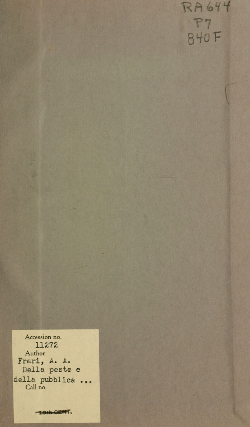 f 840 F Accession no. 11272 Author Frari, A. A. Della peste e celle- pubblica , Cali no.