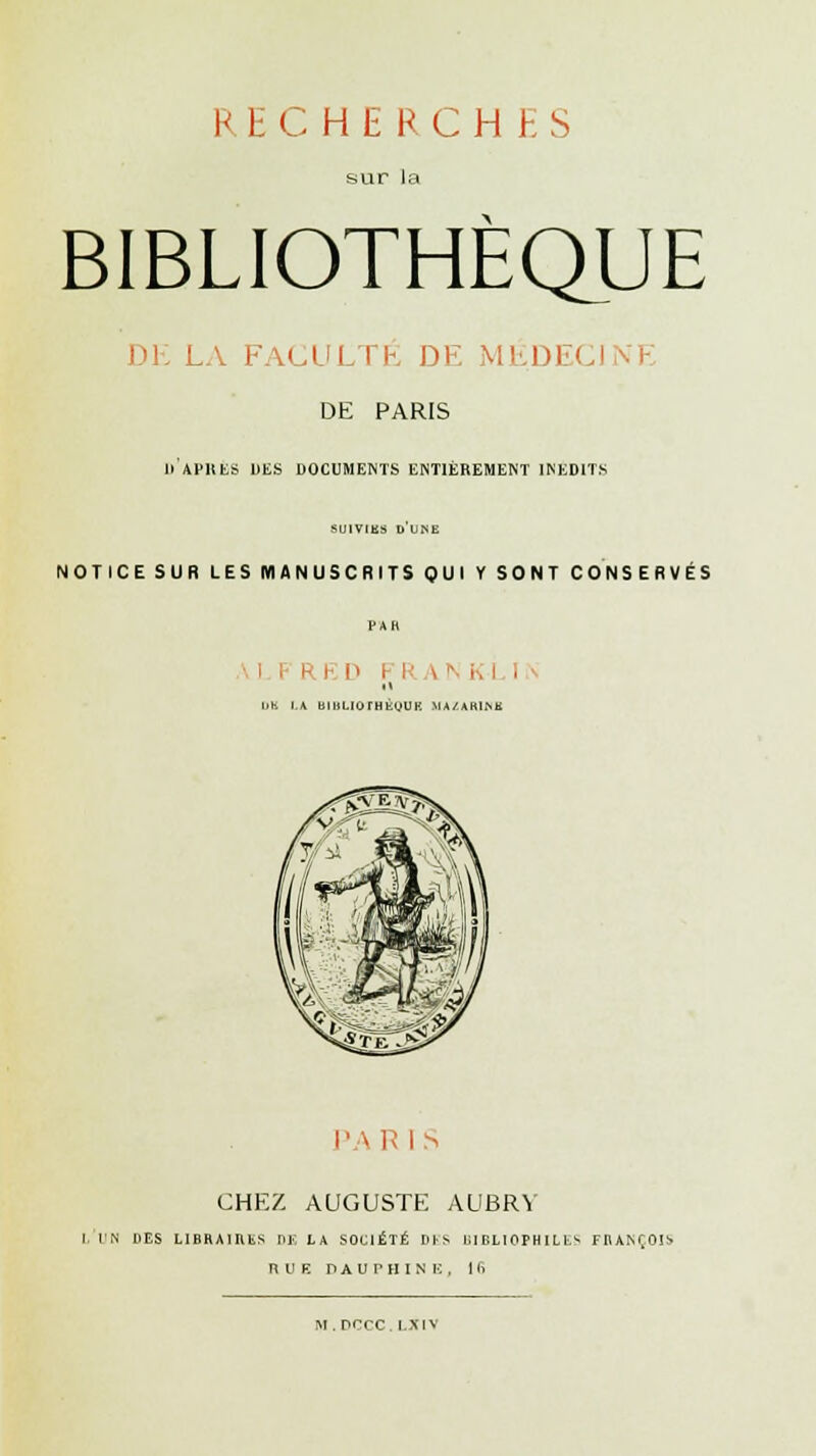 sur It BIBLIOTHÈQUE DE LA FACULTÉ DE MÉDECINE DE PARIS u'aPIIKS DES DOCUMENTS ENTIÈREMENT INEDITS SUIVIES D UNE NOTICESUR LESNIANUSCRITSQUI Y SONT CONSERVÉS RED 1>K LA r : i « i .' I ■ l ■ MA/ARIMi \'\ F [S CHEZ AUGUSTE AUBRV I. IN DES LIBRAIRES DE LA SOCIÉTÉ DhS l.!I BLIOPH11 ES FRANÇOIS RUE PAUPHINK, 16 M.DCCC. ixiv