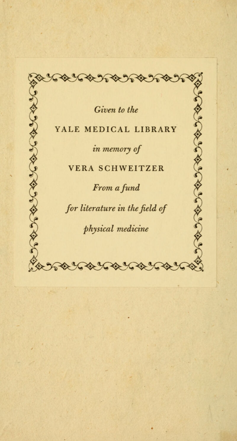 Given to the YALE MEDICAL LIBRARY in memory of VERA SCHWEITZER From afund for literature in thefield of physical medicine I