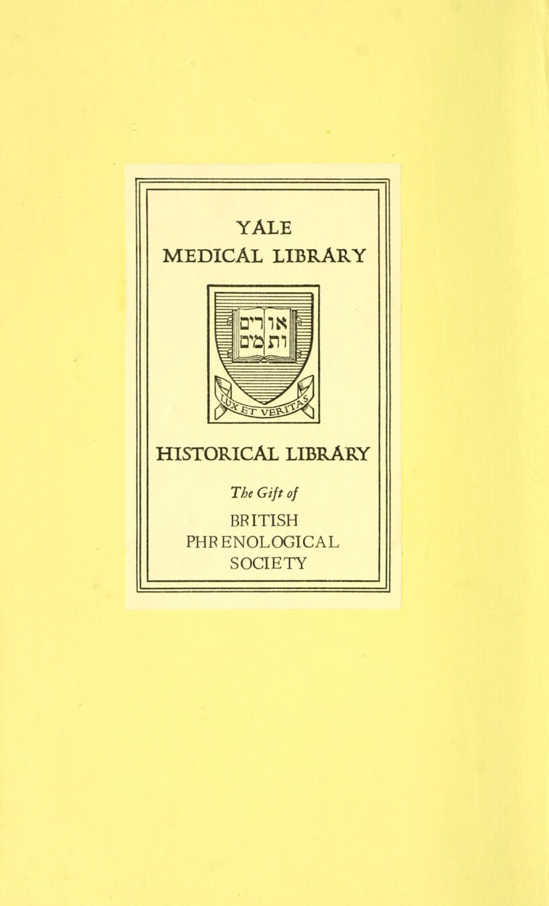 YALE MEDICAL LIBRARY HISTORICAL LIBRARY The Gift of BRITISH PHRENOLOGICAL SOCIETY